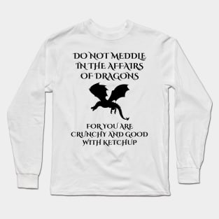 Do Not Meddle In The Affairs Of Dragons For You Are Crunchy, Funny Dragon Quote Long Sleeve T-Shirt